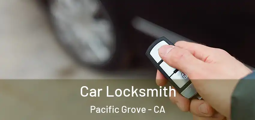  Car Locksmith Pacific Grove - CA