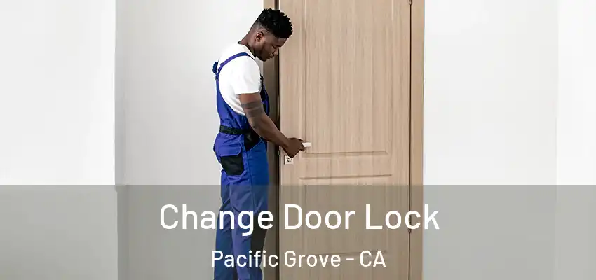  Change Door Lock Pacific Grove - CA
