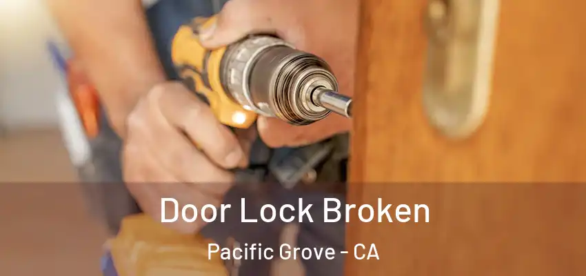  Door Lock Broken Pacific Grove - CA